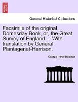 Facsimile of the original Domesday Book, or, the Great Survey of England ... With translation by General Plantagenet-Harrison. Harrison George Henry
