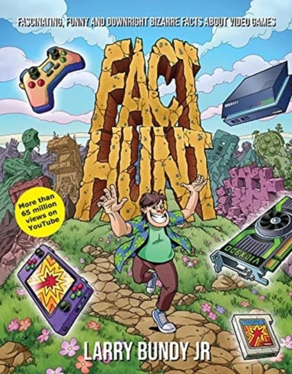 Fact Hunt: Fascinating, Funny and Downright Bizarre Facts About Video Games Larry Bundy Jr