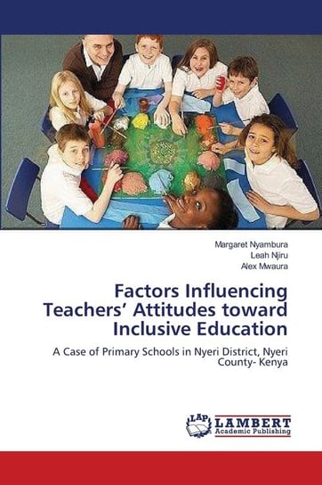 Factors Influencing Teachers' Attitudes toward Inclusive Education Nyambura Margaret