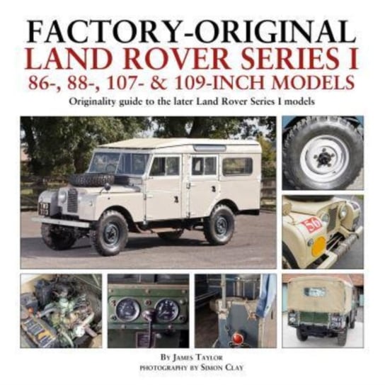 Factory-Original Land Rover Series I 86-, 88-, 107- & 109-Inch Models: Originality guide to the later Land Rover Series I Models James Taylor