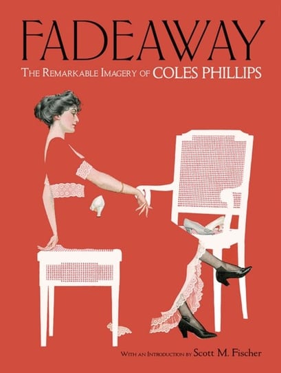 Fadeaway: The Remarkable Imagery of Coles Phillips: The Remarkable Imagery of Coles Phillips Coles Phillips