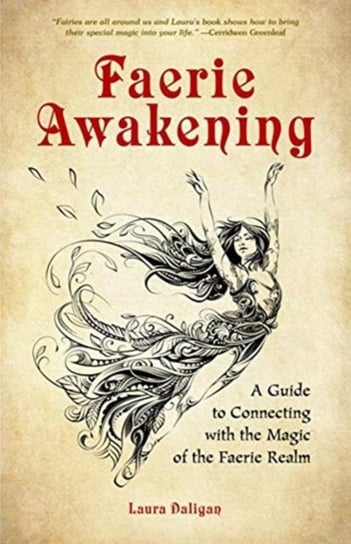 Faerie Awakening: A Guide to Connecting with the Magic of the Faerie Realm Laura Daligan
