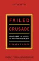 Failed Crusade: America and the Tragedy of Post-Communist Russia Cohen Stephen F.