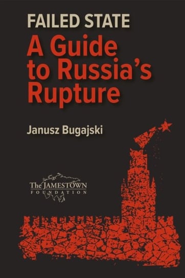 Failed State: A Guide to Russia's Rupture Janusz Bugajski