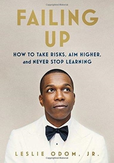 Failing Up: How to Take Risks, Aim Higher, and Never Stop Learning Leslie Odom Jr.