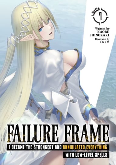 Failure Frame: I Became the Strongest and Annihilated Everything With Low-Level Spells (Light Novel) Vol. 7 Kaoru Shinozaki