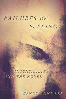 Failures of Feeling: Insensibility and the Novel Lee Wendy Anne