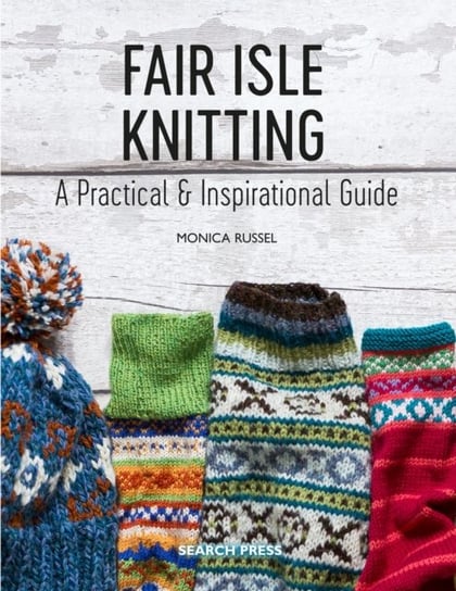 Fair Isle Knitting. A Practical & Inspirational Guide Monica Russel