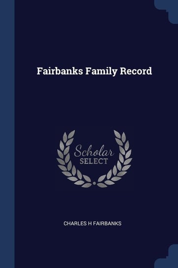 Fairbanks Family Record Charles H. Fairbanks