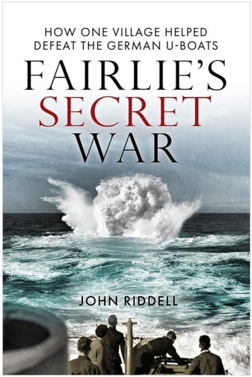 Fairlie's Secret War: How One Village Helped Defeat German U-Boats Birlinn General