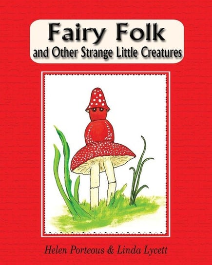 Fairy Folk and Other Strange Little Creatures Porteous Helen