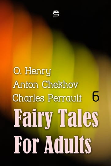 Fairy Tales for Adults, Volume 6 Charles Perrault, Anton Tchekhov, Henry O.