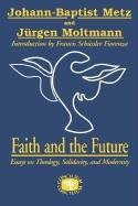 Faith and the Future Moltmann Juergen, Metz Johann-Baptist