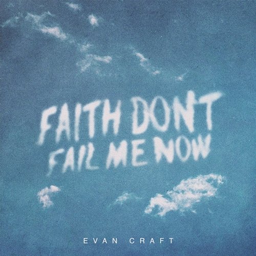 Faith Don't Fail Me Now Evan Craft