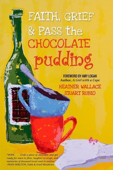 Faith, Grief & Pass the Chocolate Pudding Wallace Heather