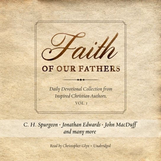 Faith of Our Fathers Jonathan Edwards, Spurgeon C. H.