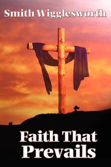 Faith That Prevails Wigglesworth Smith