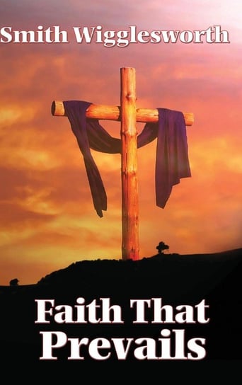 Faith That Prevails Wigglesworth Smith