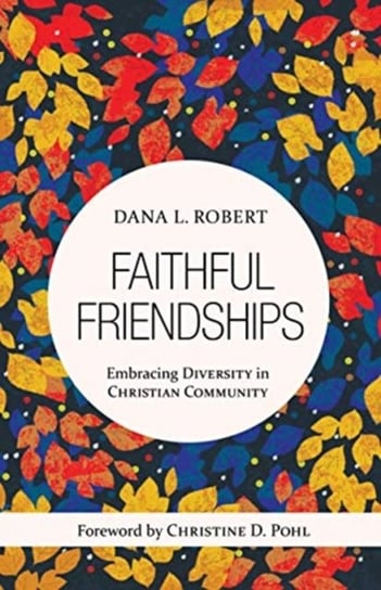 Faithful Friendships: Embracing Diversity in Christian Community Dana L. Robert