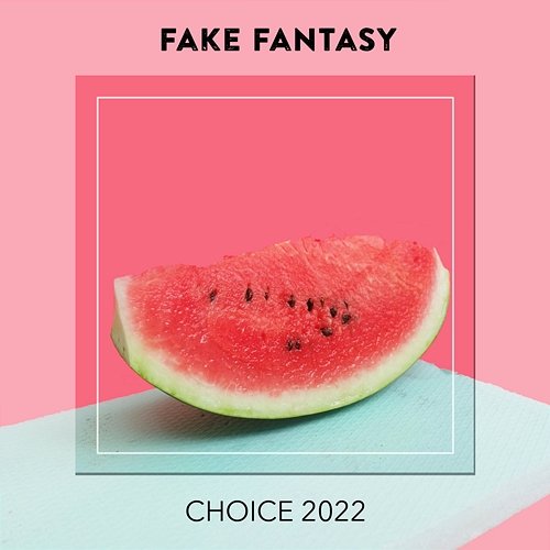 Fake Fantasy CHOICE 2022 Various Artists