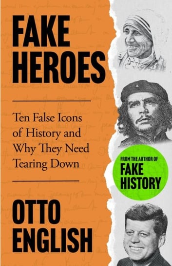 Fake Heroes: Ten False Icons and How they Altered the Course of History Otto English