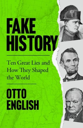 Fake History. Ten Great Lies and How They Shaped the World Otto English
