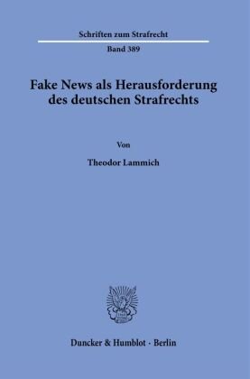 Fake News als Herausforderung des deutschen Strafrechts. Duncker & Humblot