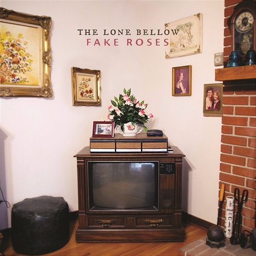 Fake Roses The Lone Bellow