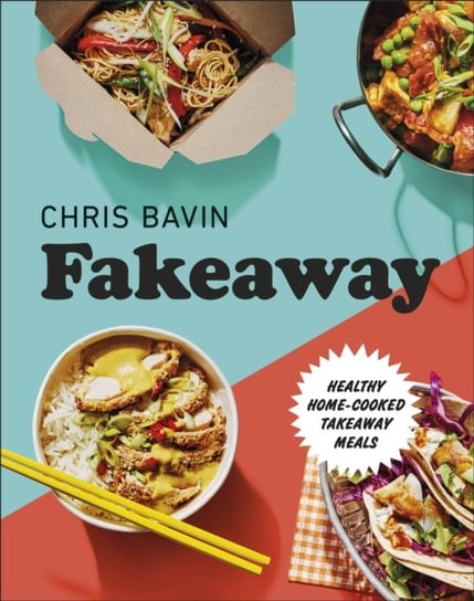 Fakeaway. Healthy Home-cooked Takeaway Meals Bavin Chris