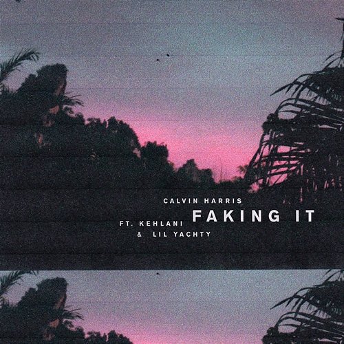 Faking It Calvin Harris feat. Kehlani, Lil Yachty
