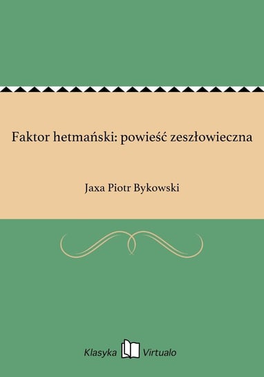Faktor hetmański: powieść zeszłowieczna Bykowski Jaxa Piotr