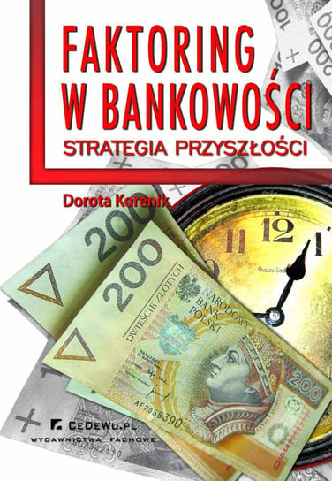 Faktoring w bankowości - strategia przyszłości. Rozdział 3. Możliwości wykorzystania potencjału faktoringu; rynek usług faktoringowych w Polsce i Unii Europejskiej Korenik Dorota