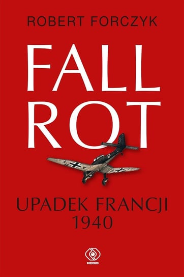 Fall Rot. Upadek Francji 1940 Forczyk Robert