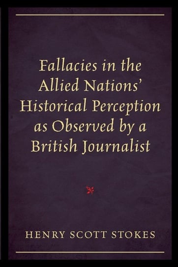 Fallacies in the Allied Nations' Historical Perception as Observed by a British Journalist Stokes Henry Scott