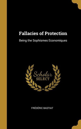 Fallacies of Protection Bastiat Frédéric