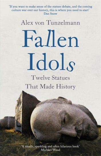 Fallen Idols Twelve Statues That Made History Alex von Tunzelmann