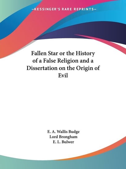 Fallen Star or the History of a False Religion and a Dissertation on the Origin of Evil E. A. Wallis Budge