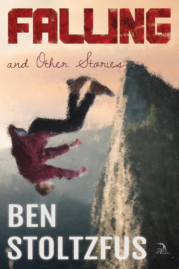 Falling and Other Stories Stoltzfus Ben