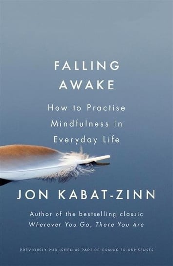 Falling Awake. How to Practice Mindfulness in Everyday Life Kabat-Zinn Jon