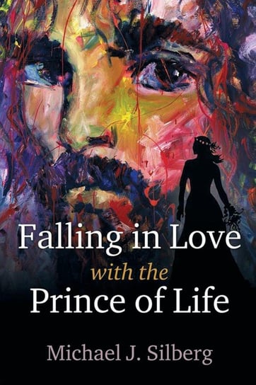 Falling in Love with the Prince of Life Silberg Michael J.