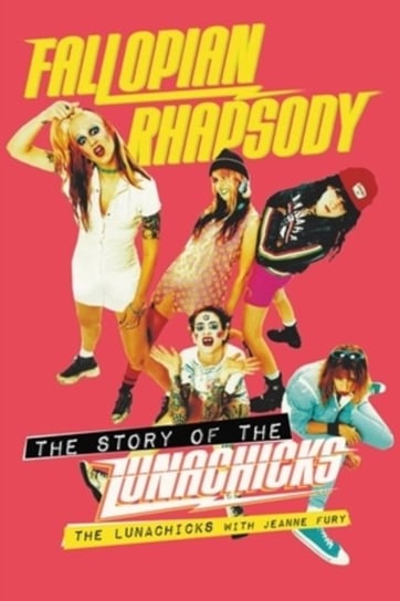 Fallopian Rhapsody. The Story of the Lunachicks Jeanne Fury, Opracowanie zbiorowe