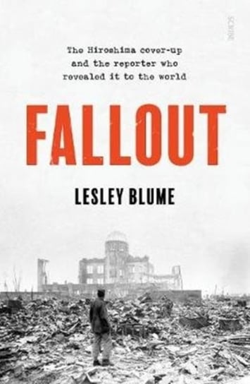Fallout: the Hiroshima cover-up and the reporter who revealed it to the world Lesley Blume