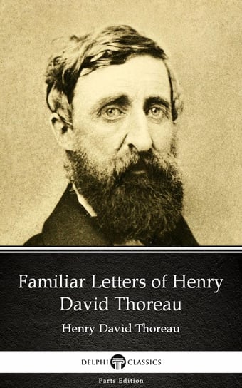 Familiar Letters of Henry David Thoreau by Henry David Thoreau - Delphi Classics (Illustrated) Thoreau Henry David