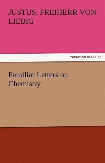 Familiar Letters on Chemistry Liebig Justus Freiherr Von