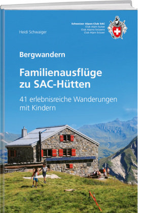 Familienausflüge zu SAC-Hütten SAC-Verlag Schweizer Alpen-Club