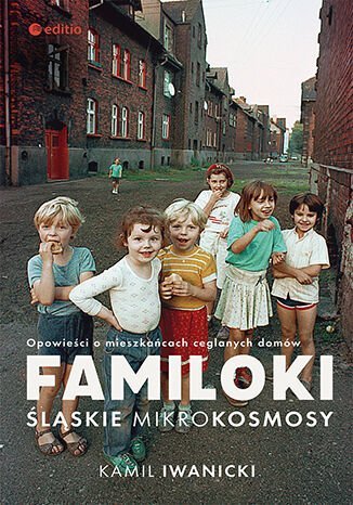 Familoki. Śląskie mikrokosmosy Kamil Iwanicki