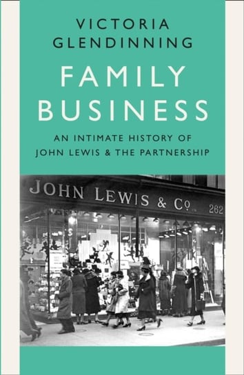 Family Business. An Intimate History of John Lewis and the Partnership Glendinning Victoria