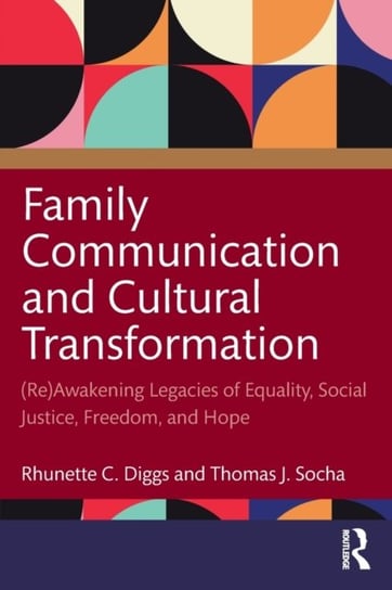 Family Communication and Cultural Transformation: (Re)Awakening Legacies of Equality, Social Justice, Freedom, and Hope Opracowanie zbiorowe