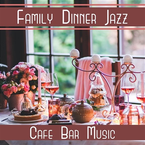 Family Dinner Jazz: Cafe Bar Music, Cocktail Party, Music for Background, Date Night Smooth Jazz Music Academy