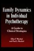 Family Dynamics in Individual Psychotherapy: A Guide to Clinical Strategies Wachtel Ellen F., Wachtel Paul L.